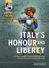 Italy's Honour and Liberty : A Guide to Wargaming the Great Italian Wars, 1494-1559 - Ken Reily