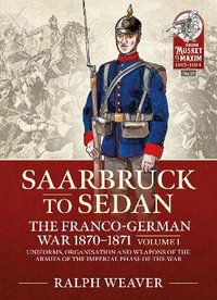 Saarbruck to Sedan : The Franco-German War 1870-1871 Volume 1 - RALPH WEAVER