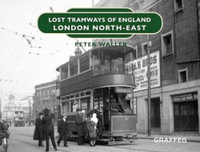 Lost Tramways of England : London North-East - Peter Waller