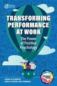 Transforming Performance at Work : The Power of Positive Psychology - Sarah Alexander