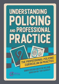 Understanding Policing and Professional Practice : The Professional Policing Curriculum in Practice - Barrie Sheldon