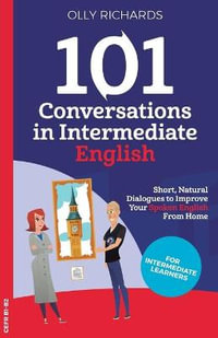 101 Conversations in Intermediate English : Short, Natural Dialogues to Improve Your Spoken English from Home - Olly Richards