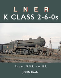 LNER K Class 2-6-0's : From GNR to BR - John Ryan