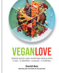 Vegan Love : Create quick, easy, everyday meals with a veg + a protein + a sauce + a topping   MORE THAN 100 VEGGIE FOCUSED RECIPES - David Bez