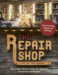 The Repair Shop : Life in the Barn: The Inside Stories from the Experts - Jay Blades