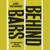 Behind Bars : On punishment, prison & release - Lady Unchained