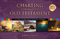 Charting Through the Old Testament : A Visual Overview of Biblical History - John Grant