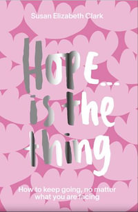 Hope... is the Thing : How to Keep Going, No Matter What You Are Facing - Susan Elizabeth Clark