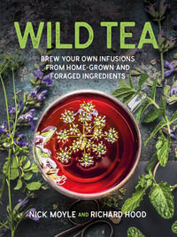 Wild Tea : Brew your own teas and infusions from home-grown and foraged ingredients - Nick Moyle