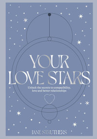 Your Love Stars : Unlock the secrets to compatibility, love and better relationships - Jane Struthers