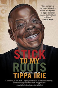 Stick To My Roots : A Music Memoir - Tippa Irie