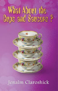 What About the Cups and Saucers? - Jenalm Claroshick