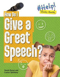 How Do I Give a Great Speech? : Help! Study Hacks - Louise A. Spilsbury