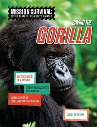 Saving the Gorilla : Meet Scientists on a Mission, Discover Kid Activists on a Mission, Make a Career in Conservation Your Mission - Louise A. Spilsbury