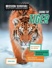 Saving the Tiger : Meet Scientists on a Mission, Discover Kid Activists on a Mission, Make a Career in Conservation Your Mission - Sarah Eason