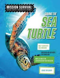 Saving the Sea Turtle : Meet Scientists on a Mission, Discover Kid Activists on a Mission, Make a Career in Conservation Your Mission - Louise A. Spilsbury