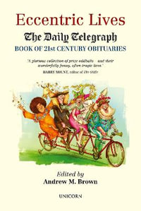 Eccentric Lives : The Daily Telegraph Book of 21st Century Obituaries - Andrew Brown