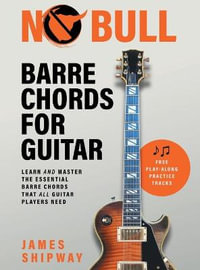 No Bull Barre Chords for Guitar : Learn and Master the Essential Barre Chords that all Guitar Players Need - James Shipway