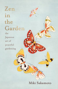 Zen in the Garden : the Japanese art of meditative gardening - Miki Sakamoto