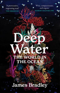 Deep Water : The World in the Ocean - James Bradley