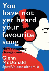 You Have Not Yet Heard Your Favourite Song : How Streaming Changes Music - Glenn McDonald