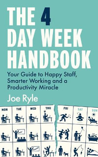 The 4 Day Week Handbook : Your Guide to Happy Staff, Smarter Working and a Productivity Miracle - Joe Ryle