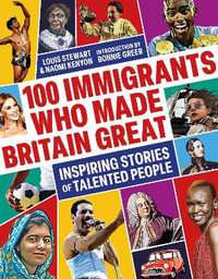 100 Immigrants Who Made Britain Great : Inspiring Stories of Talented People - Louis Stewart