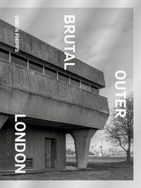 Brutal Outer London : The First Photographic Exploration of Modernist Architecture in London's Outer Boroughs - Simon Phipps