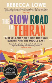The Slow Road to Tehran : A Revelatory Bike Ride Through Europe and the Middle East by Rebecca Lowe - Rebecca Lowe