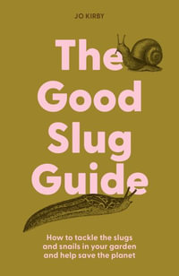 The Good Slug Guide : How to tackle the slugs and snails in your garden and help save the planet - Jo Kirby