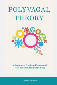 Polyvagal Theory : A Beginner's Guide to Understand How Trauma Affects the Body - Gabriel Davidson