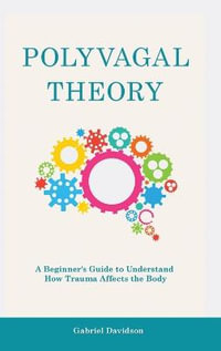 Polyvagal Theory : A Beginner's Guide to Understand How Trauma Affects the Body - Gabriel Davidson