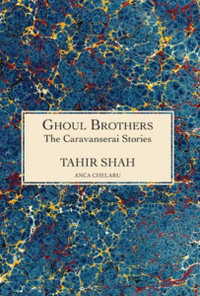 The Caravanserai Stories : Ghoul Brothers: Ghoul Brothers - Tahir Shah