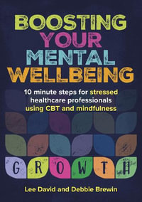 Boosting Your Mental Wellbeing : 10 minute steps for stressed healthcare professionals using CBT and mindfulness - Lee David