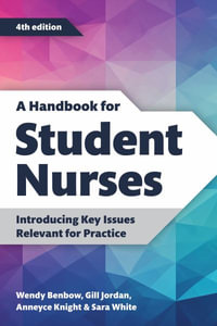 A Handbook for Student Nurses, fourth edition : Introducing Key Issues Relevant for Practice - Wendy Benbow