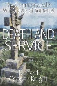 DEATH AND SERVICE : The Commonwealth War Graves of Somerset - Richard Cooper-Knight