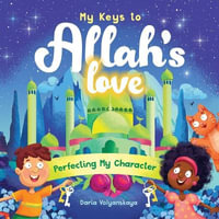 My Keys to Allah's Love : Perfecting My Character - Daria Volyanskaya