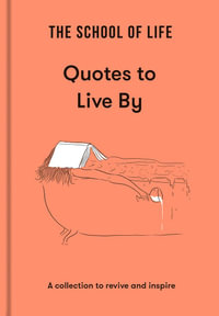 The School of Life: Quotes to Live By : A Collection to Revive and Inspire - The School of Life