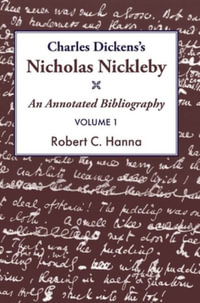 Charles Dickens's Nicholas Nicklebyâ : An Annotated Bibliography Vol.1 - Robert C. Hanna