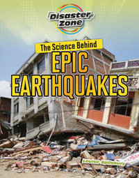 The Science Behind Epic Earthquakes : Disaster Zone - Louise A Spilsbury