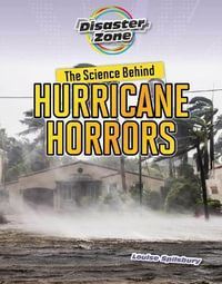 The Science Behind Hurricane Horrors : Disaster Zone - Louise A Spilsbury