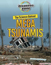 The Science Behind Mega Tsunamis : Disaster Zone - Louise A Spilsbury