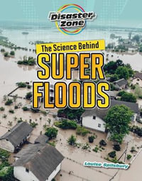 The Science Behind Super Floods : Disaster Zone - Louise A Spilsbury