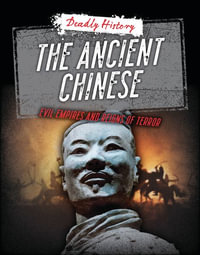 The Ancient Chinese : Evil Empires and Reigns of Terror - Louise A. Spilsbury