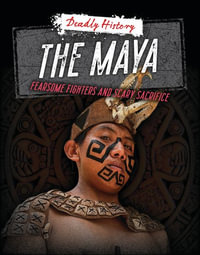 The Maya : Fearsome Fighters and Scary Sacrifice - Louise A. Spilsbury