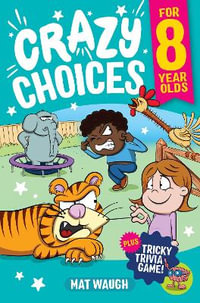 Crazy Choices for 8 Year Olds : Mad decisions and tricky trivia in a book you can play! - Mat Waugh