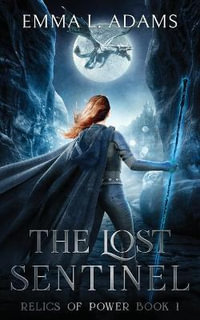 The Lost Sentinel : Relics of Power - Emma L. Adams