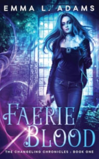 Faerie Blood : The Changeling Chronicles - Emma L. Adams