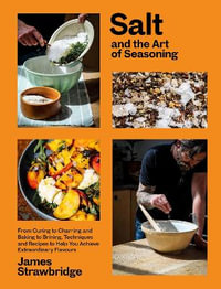 Salt and the Art of Seasoning : From Curing to Charring and Baking to Brining, Techniques and Recipes to Help You Achieve Extraordinary Flavours - James Strawbridge