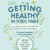 Getting Healthy in Toxic Times : An Ecological Doctor's Prescription for Healing Your Body and the Planet - Jenny Goodman